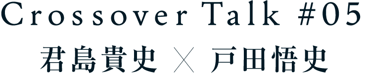 Crossover Talk #11 君島貴史×戸田悟史